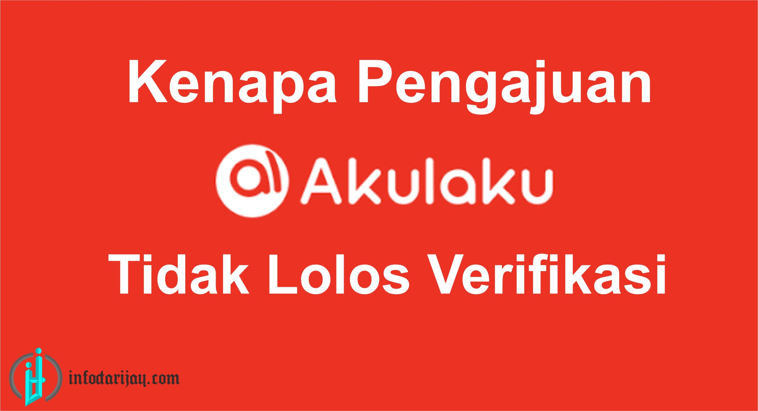 Kenapa Pengajuan Akulaku Tidak Lolos Verifikasi ? Gampang Banget!