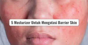 moisturizer untuk memperbaiki skin barrier