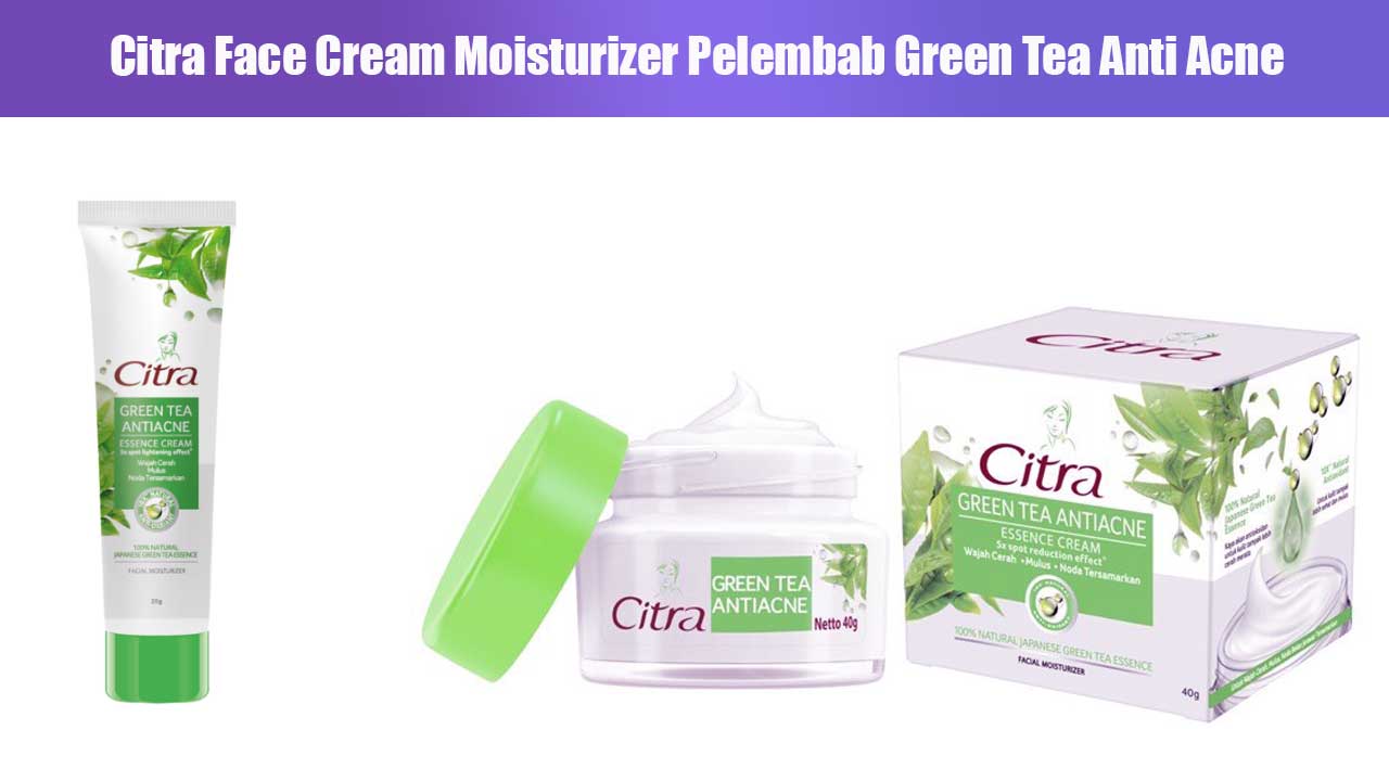 Citra Face Cream Moisturizer dengan Green Tea: Solusi Pelembab Wajah Anti Acne