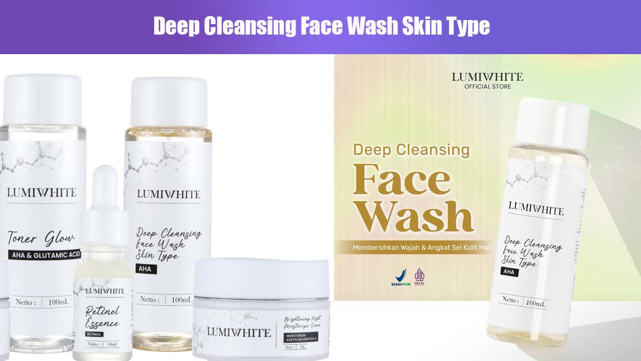 Rahasia Kulit Bersih dan Sehat dengan Lumiwhite Deep Cleansing Face Wash