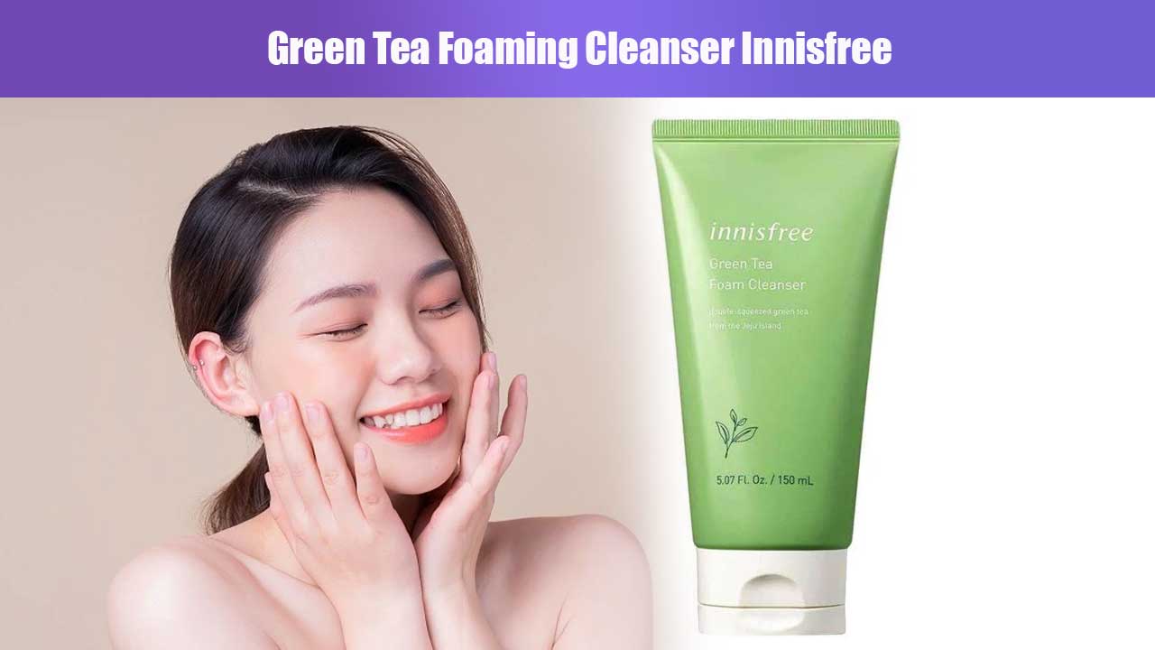 Green Tea Foaming Cleanser Innisfree: Pembersih Wajah Alami untuk Kulit Sehat