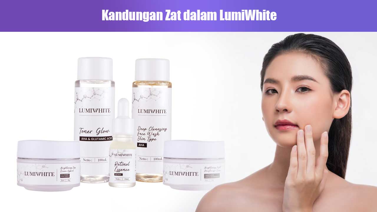 Kandungan Zat dalam LumiWhite: Manfaat dan Cara Kerjanya untuk Kulit