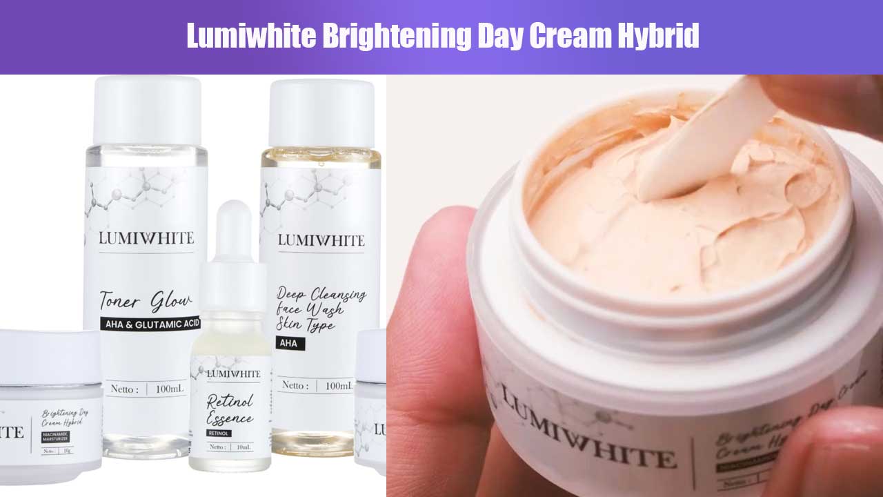 Rahasia Kulit Cerah Alami dengan Lumiwhite Brightening Day Cream Hybrid