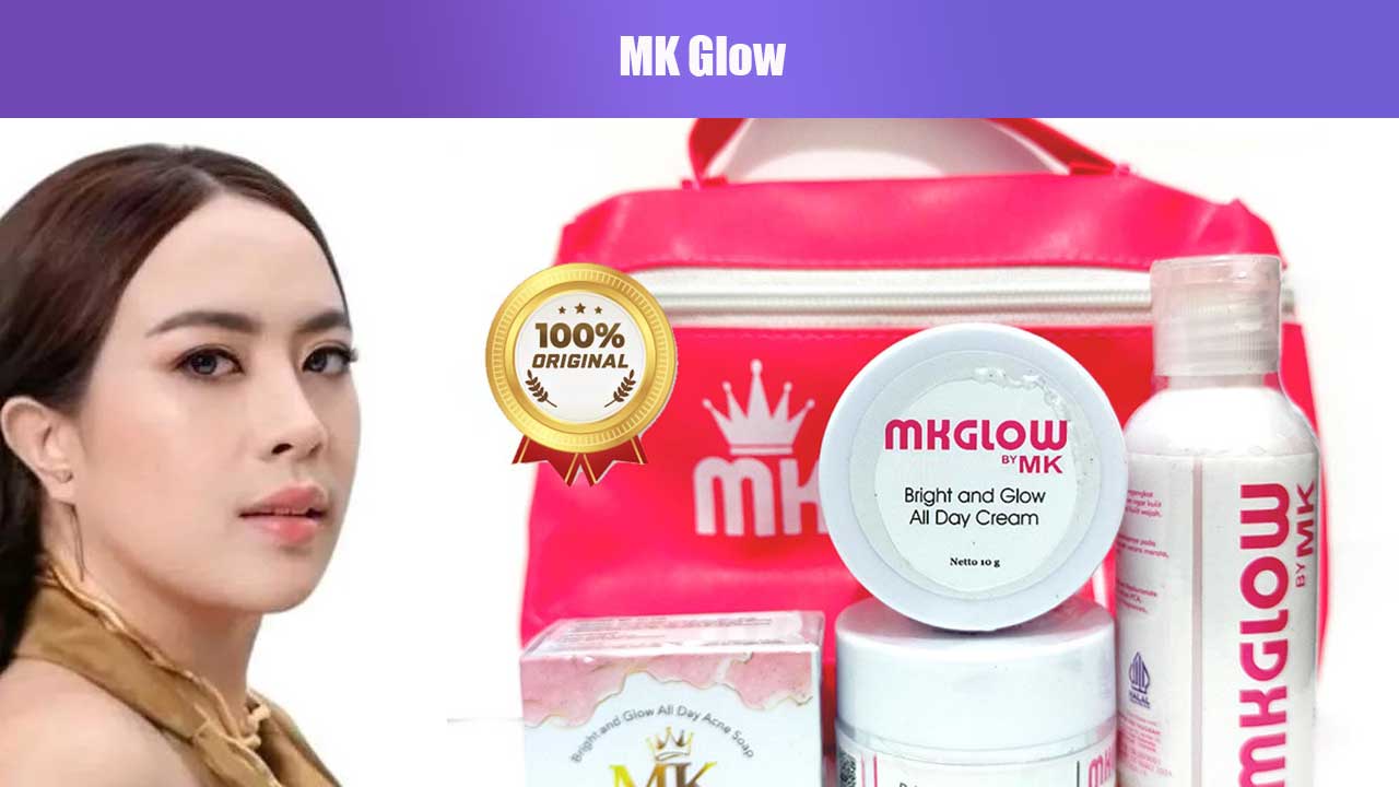 MK Glow: Rahasia Kulit Sehat dan Bersinar Secara Alami