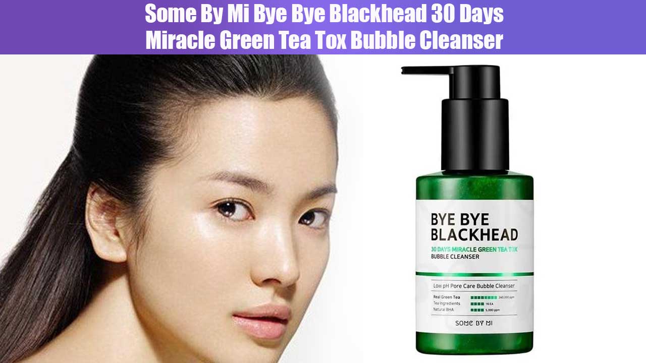 Wajah Bersih dan Bebas Komedo dengan Some By Mi Bye Bye Blackhead 30 Days Miracle Green Tea Tox Bubble Cleanser