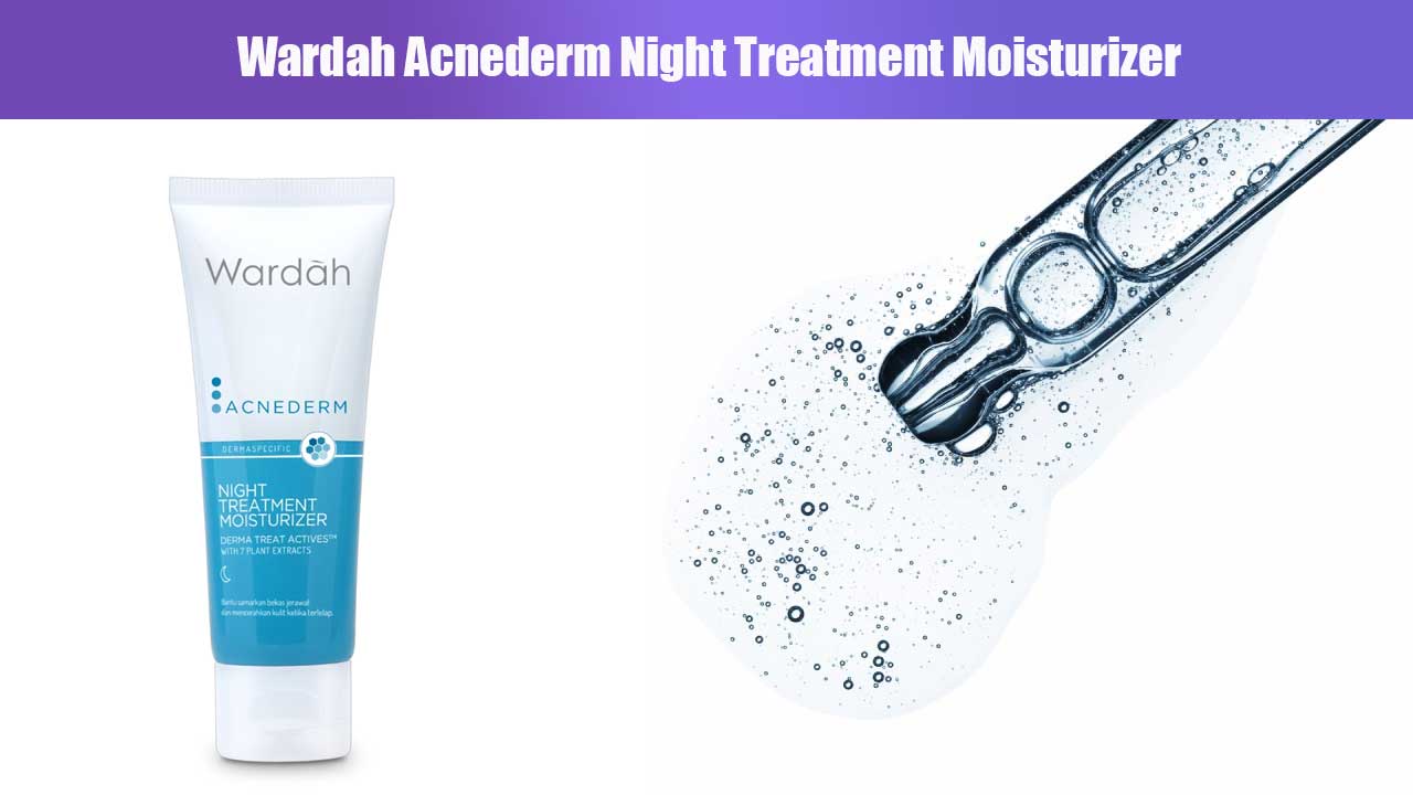 Wardah Acnederm Night Treatment Moisturizer: Solusi Perawatan Kulit Berjerawat di Malam Hari