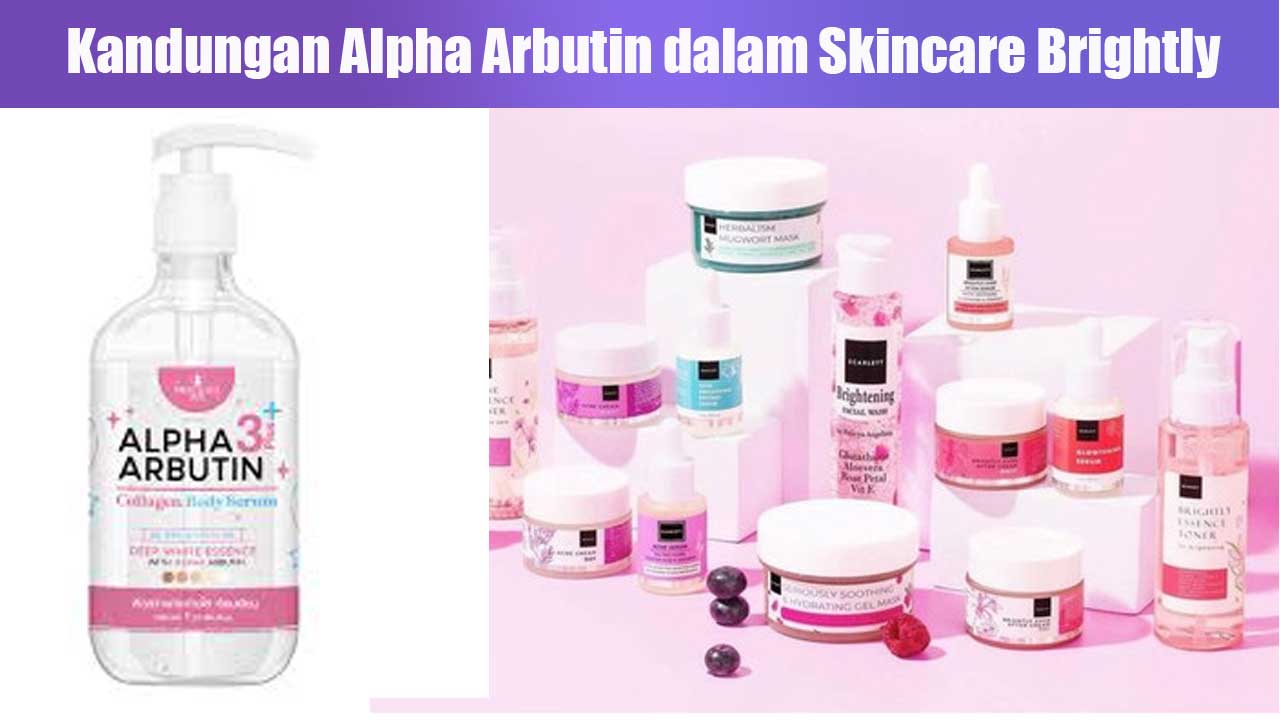 Kandungan Alpha Arbutin dalam Skincare Brightly: Manfaat dan Cara Kerjanya untuk Kulit Cerah