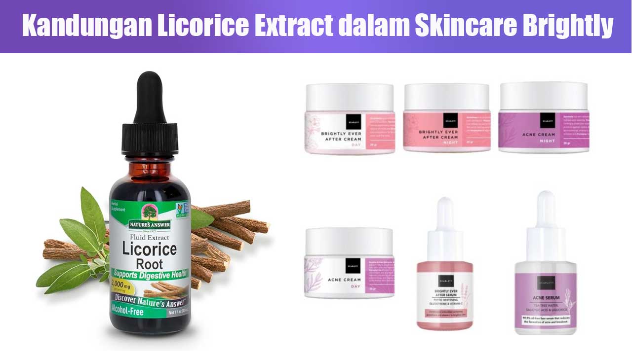 Kandungan Licorice Extract dalam Skincare Brightly: Manfaat, Cara Kerja, dan Efektivitasnya untuk Kulit Cerah
