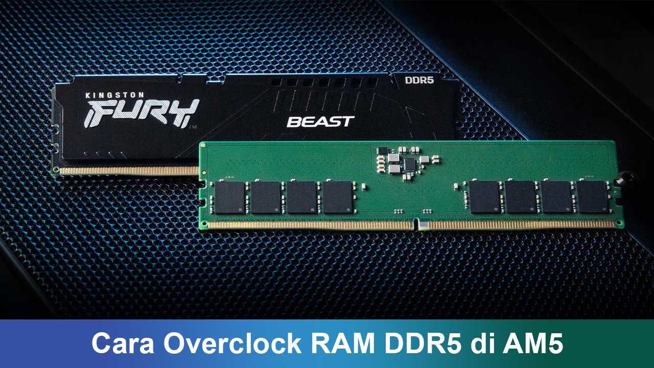 Cara Overclock RAM DDR5 di AM5: Panduan Lengkap untuk Performa Maksimal