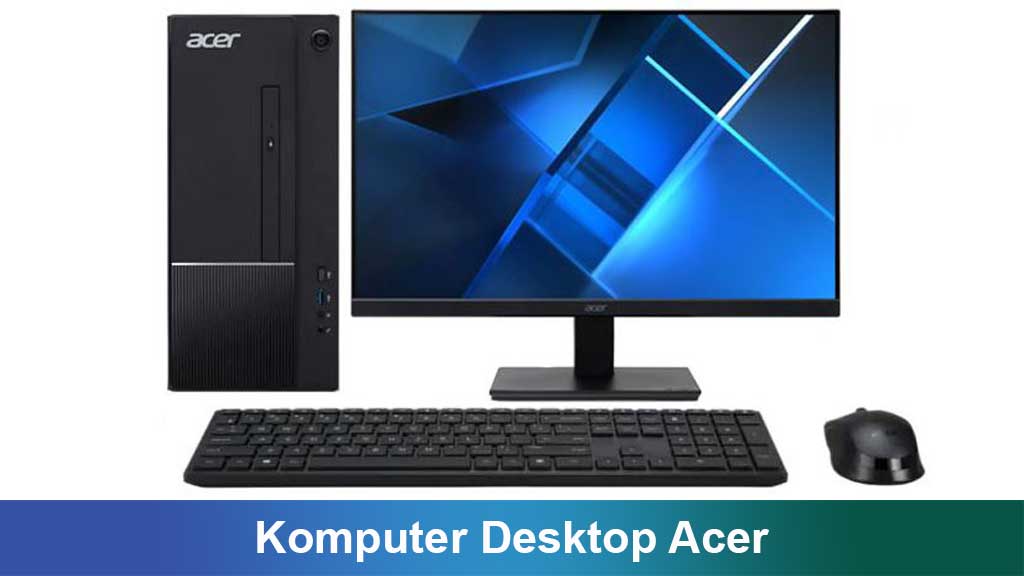 Komputer Desktop Merek Acer: Performa, Desain, dan Alasan Masih Jadi Pilihan Utama