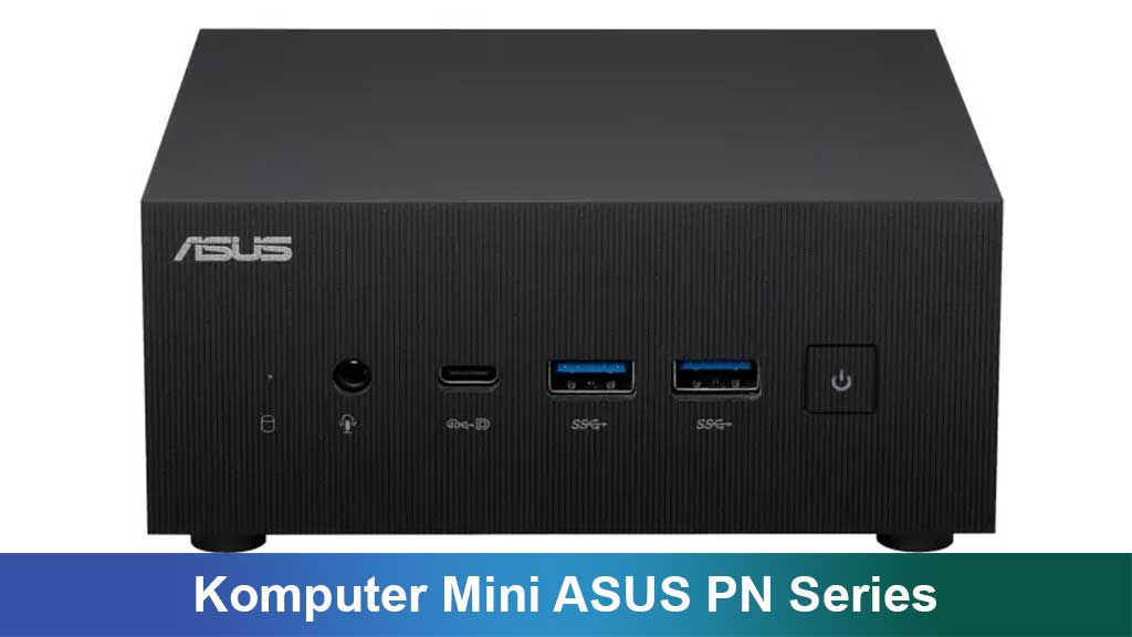 Komputer Mini ASUS PN Series: Desain Ringkas, Performa Maksimal untuk Semua Kebutuhan