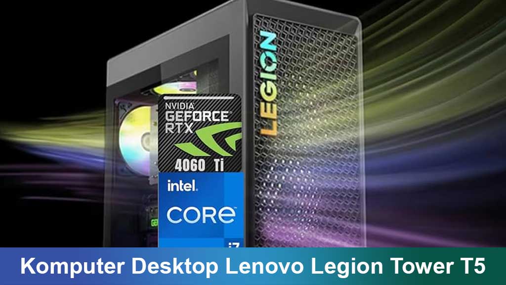 Komputer Desktop Lenovo Legion Tower T5: Performa Gaming dan Produktivitas dalam Satu Paket
