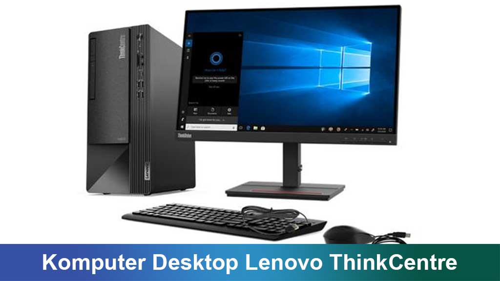 Komputer Desktop Lenovo ThinkCentre: Pilihan Tepat untuk Produktivitas dan Gaya Hidup Modern