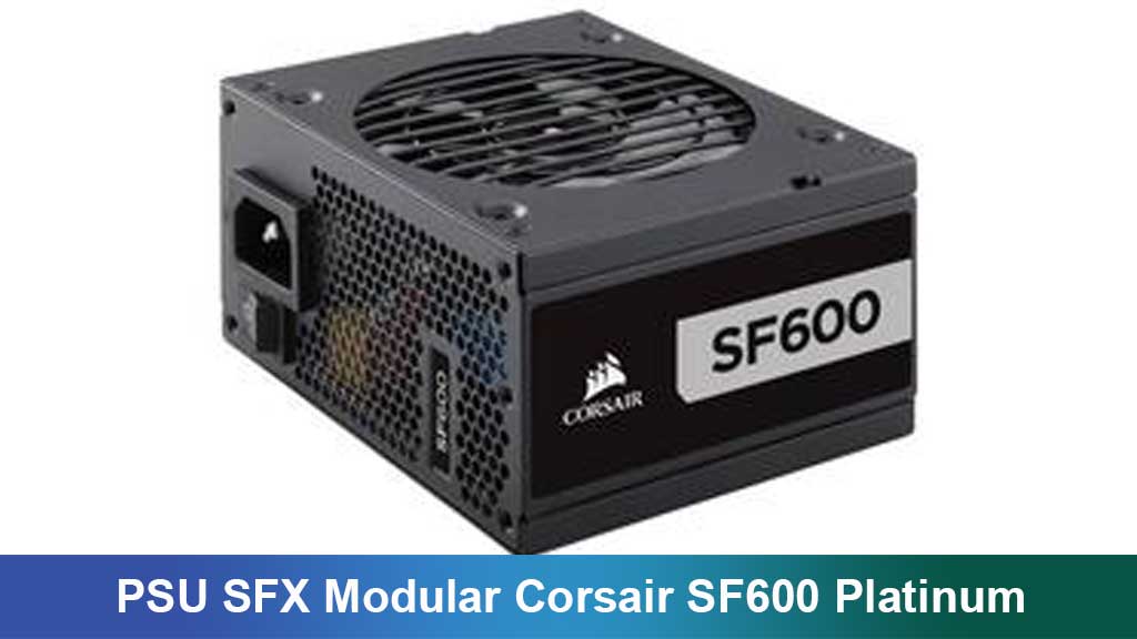 PSU SFX Modular Corsair SF600 Platinum: Power Supply Kecil dengan Performa Besar